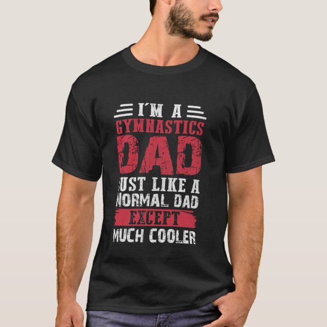 Gymnastics Dad Just Like Normal Dad Except Cooler T-Shirt (Front)