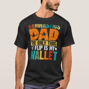 Gymnastics Dad The Only Thing I Flip Is My Wallet  T-Shirt
