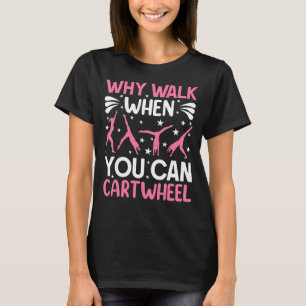 Gymnastics  For Girls Women Why Walk Cartwheel T-Shirt