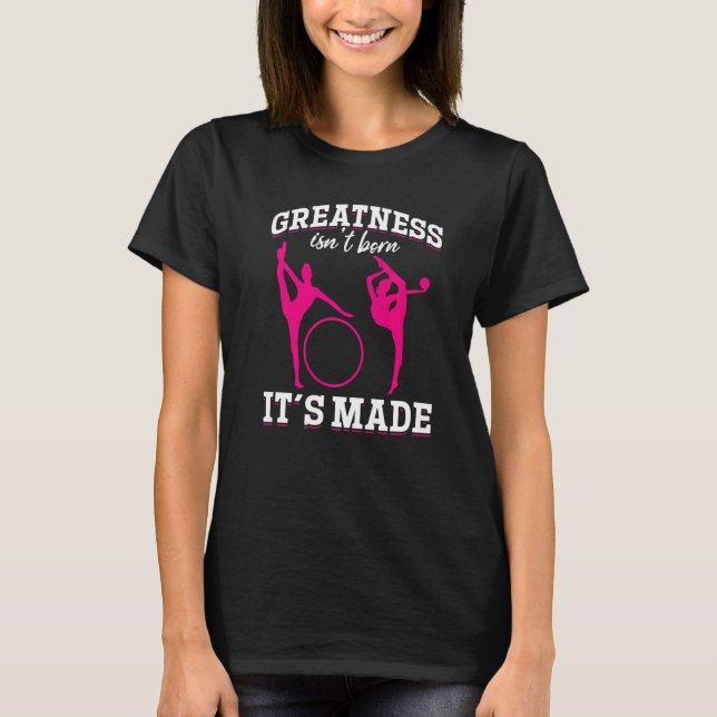 Gymnastics Greatness isn´t born it´s made T-Shirt (Front)