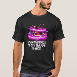 Gymnastics Is My Happy Place Funny Humour Witty Fu T-Shirt