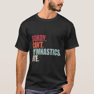 Gymnastics Sorry Can'T Gymnastics Bye Gymnastics T-Shirt