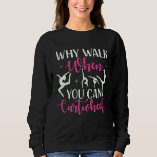 Gymnastics Why Walk When You Can Cartwheel For Gir Sweatshirt