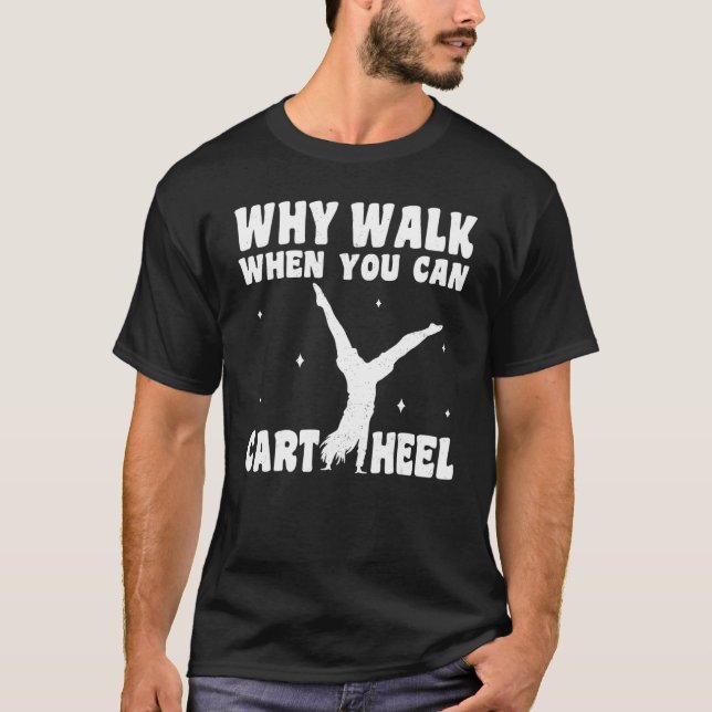 Gymnastics Why Walk When You Can Cartwheel Girls G T-Shirt (Front)