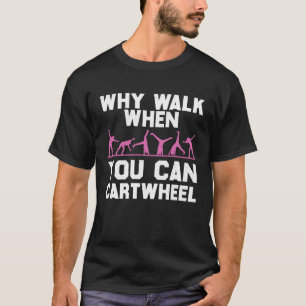 Gymnastics  Why Walk When You Can Cartwheel Girls T-Shirt