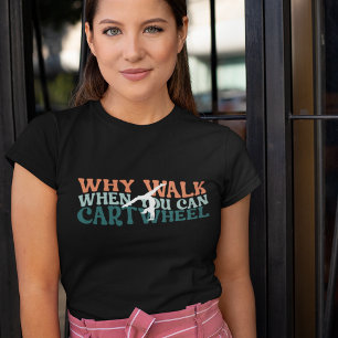 Gymnastics Why Walk When You Can Cartwheel T-Shirt