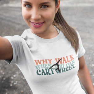 Gymnastics Why Walk When You Can Cartwheel  T-Shirt