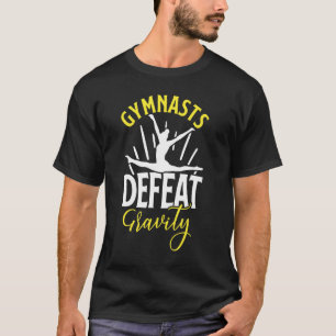 Gymnasts Defeat Gravity For Gymnastic Girls Women T-Shirt