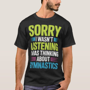 Gymnasts I Wasn't Listening I Was Thinking About T-Shirt