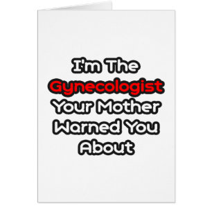 Gynaecologist...Mother Warned You About