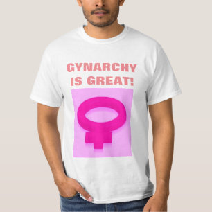 GYNARCHY IS GREAT  T-Shirt