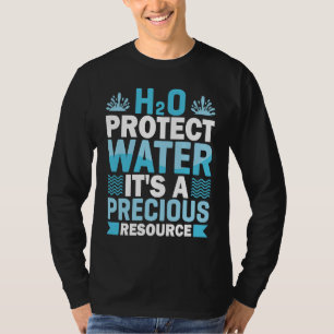 H2O Protect Water It's A Precious Resource Save Wa T-Shirt