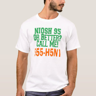 H5N1 NIOSH 95 (N95) Respirator or Better, Call Me! T-Shirt