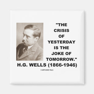 H.G. Wells Crisis Of Yesterday Is Joke Of Tomorrow Magnet