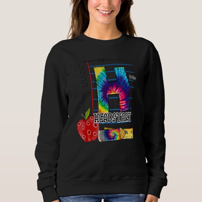 H Is For Headstart Appreciation First Day Of Schoo Sweatshirt (Front)
