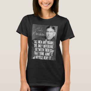 H L Mencken Quote All Men Are Frauds Some Admit I  T-Shirt