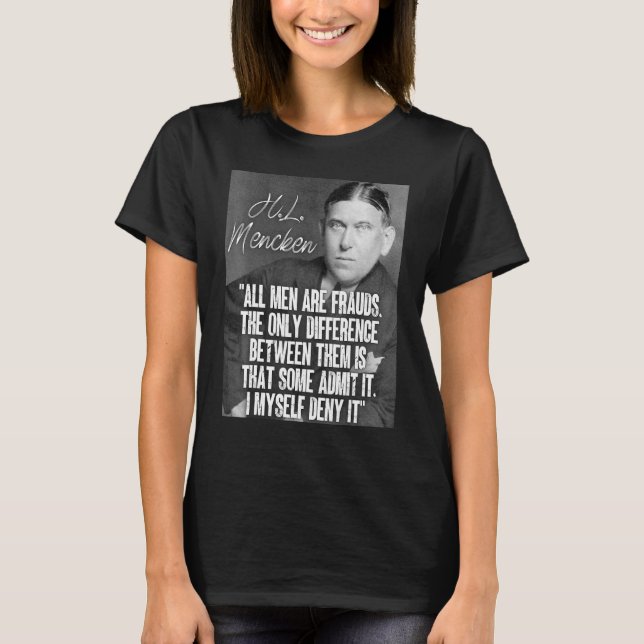 H L Mencken Quote All Men Are Frauds Some Admit I  T-Shirt (Front)