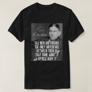 H L Mencken Quote All Men Are Frauds Some Admit I  T-Shirt