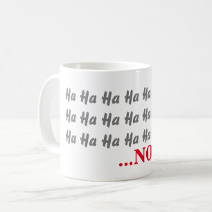 Ha Ha Ha ...NO Funny Coffee Mug