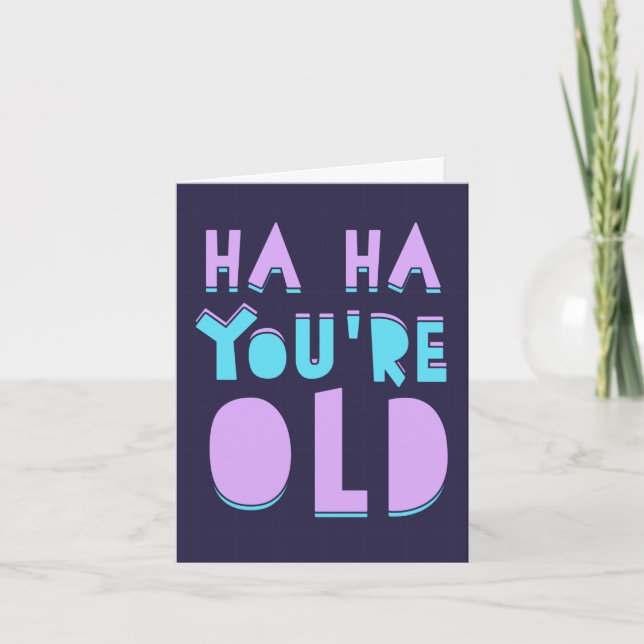 Ha Ha, you're old, funny birthday Card (Front)