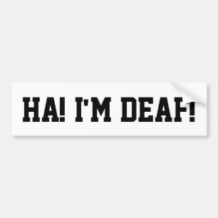 Ha! I'm Deaf! Bumper Sticker