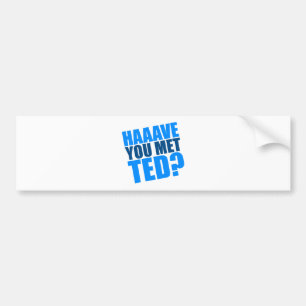 Haave You Met Ted Bumper Sticker