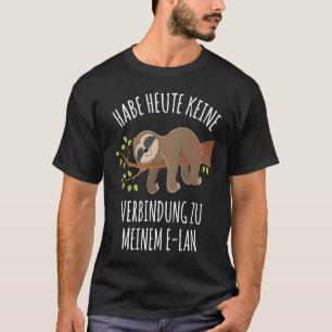 Habe Teute Keine Zerbindung Zu Meine E Lan Sloth O T-Shirt