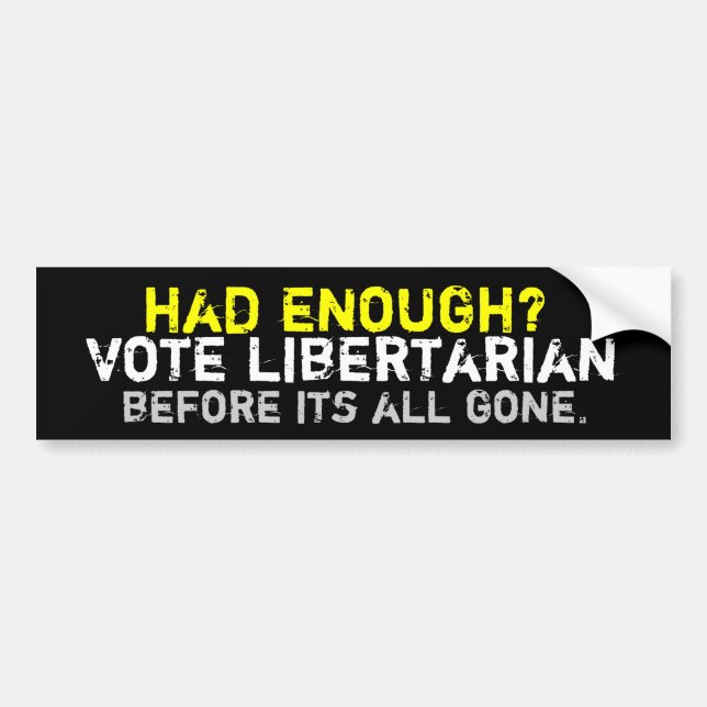 Had enough? Libertarian Bumper Sticker (Front)