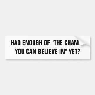 HAD ENOUGH OF "THE CHANGE YOU CAN BELIEVE IN" YET? BUMPER STICKER