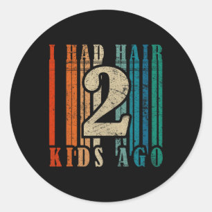 Had Hair 2 Kids Ago - Funny Bald Dad Classic Round Sticker