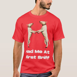 Had Me at First Sniff T-Shirt