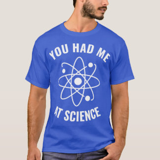 Had me at Science Funny Science Geek 2 T-Shirt