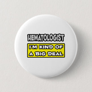 Haematologist .. I'm Kind of a Big Deal 6 Cm Round Badge