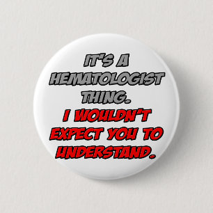 Haematologist .. You Wouldn't Understand 6 Cm Round Badge
