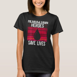 Haemoglobin Heroes Save Lives One Drop At A Time B T-Shirt