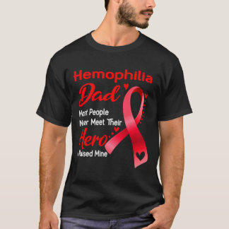 \Haemophilia Dad Most People Never Meet Their Hero T-Shirt