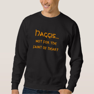 Haggis..., not for the faint of heart. sweatshirt
