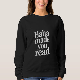 Haha Made You Read Sarcastic Millennial Prank Sweatshirt