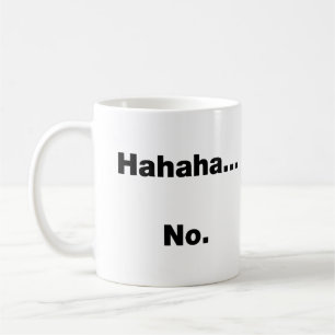 Hahaha…No Coffee Mug