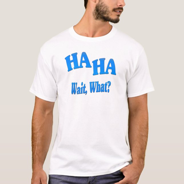HaHaWaitWhat4 T-Shirt (Front)