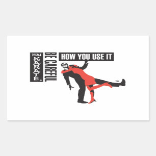 Hai Karate Be Careful How You Use It Rectangular Sticker