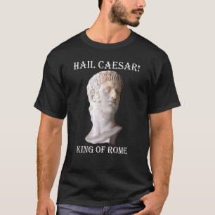 Hail Caesar King Of Rome World History T-Shirt