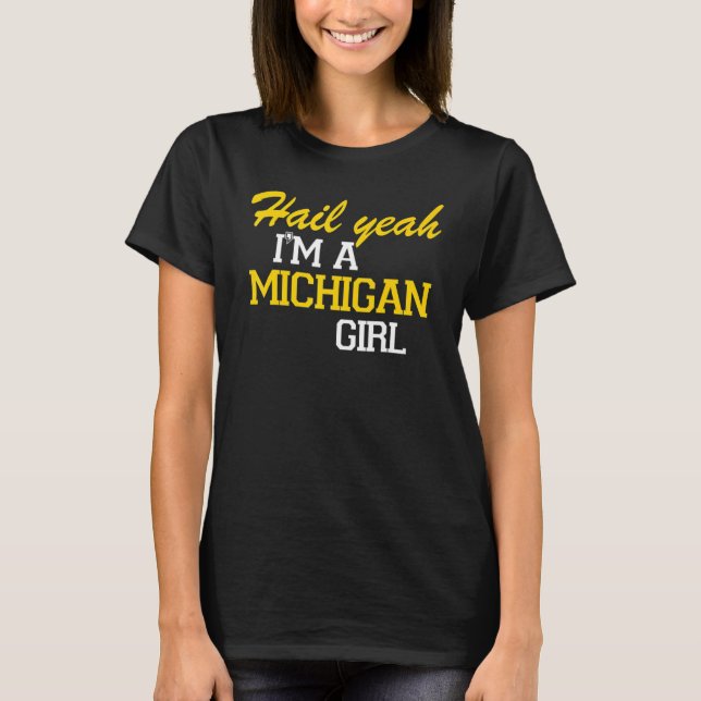 Hail Yeah I'm a Michigan Girl T-Shirt (Front)