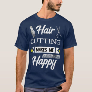 Hair Cutting Makes Me Happy Coiffeur Hairdresser T-Shirt