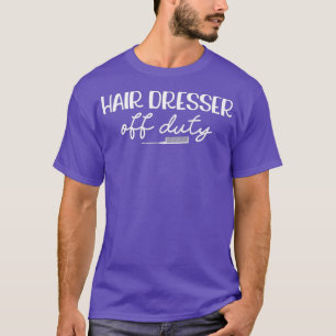 Hair Dresser Off Duty Retired Hair Stylist Funny T-Shirt