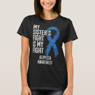Hair Loss My Sister's Fight Is My Fight Alopecia A T-Shirt