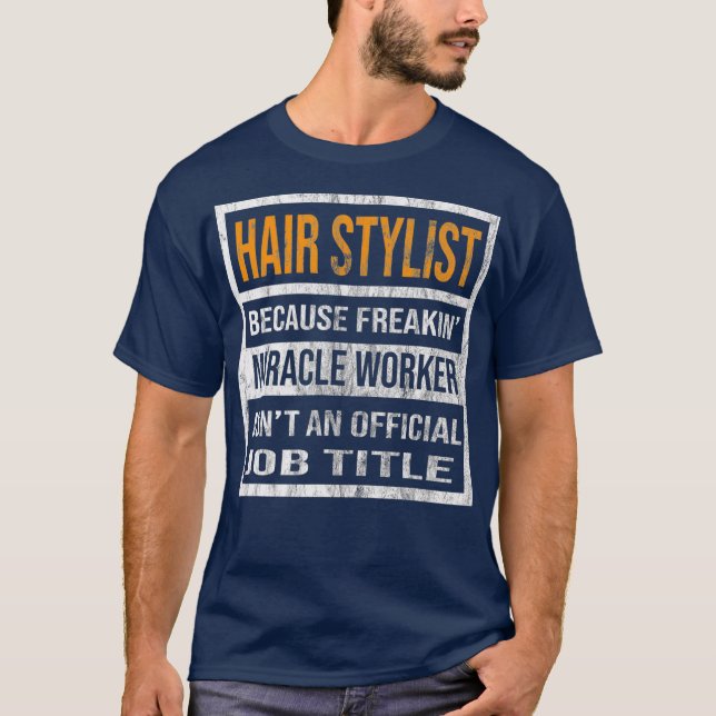 Hair Stylist Because Miracle Worker Funny Men T-Shirt (Front)