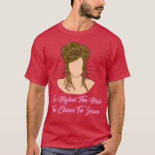 Hair Stylist Gift quot The Higher The Hair The Clo T-Shirt