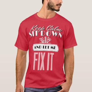 Hair Stylist Quote Keep Calm Sit Down And Let Me F T-Shirt