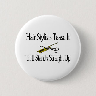 Hair Stylist Tease It Til It Stands Straight Up 6 Cm Round Badge